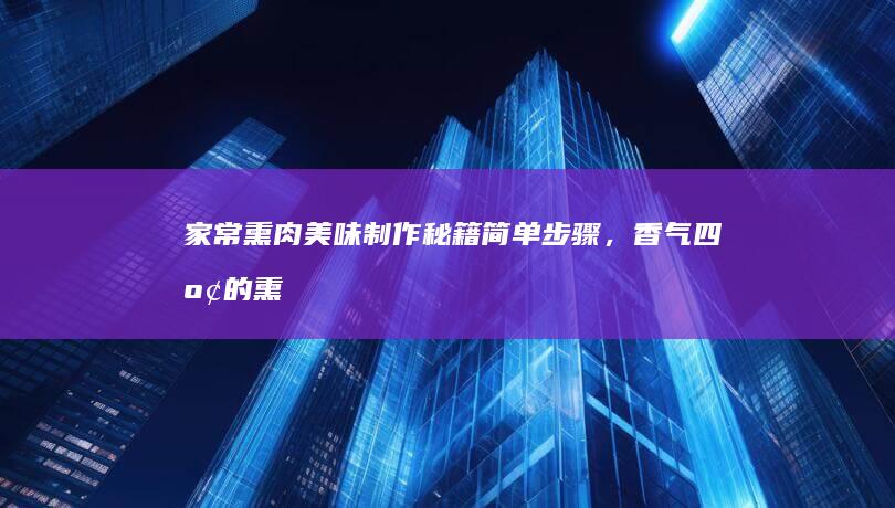 家常熏肉美味制作秘籍：简单步骤，香气四溢的熏肉教程视频